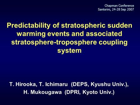 Predictability of stratospheric sudden warming events and associated stratosphere-troposphere coupling system T. Hirooka, T. Ichimaru (DEPS, Kyushu Univ.),