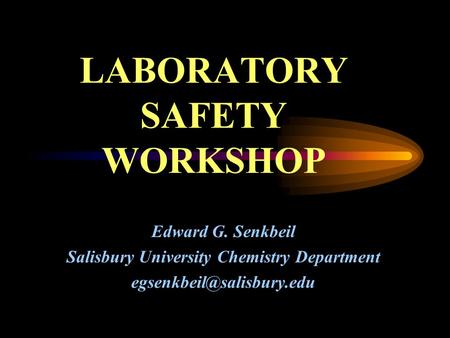 LABORATORY SAFETY WORKSHOP Edward G. Senkbeil Salisbury University Chemistry Department