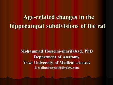 Age-related changes in the hippocampal subdivisions of the rat Mohammad Hosseini-sharifabad, PhD Department of Anatomy Yazd University of Medical sciences.