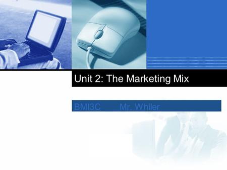 Company LOGO Unit 2: The Marketing Mix BMI3CMr. Whiler.