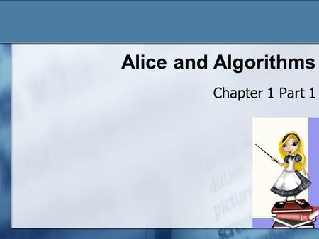 Alice and Algorithms Chapter 1 Part 1 1-1. Reasons to Program The joy of programming To create a tool To use your creativity abilities For non programmers.