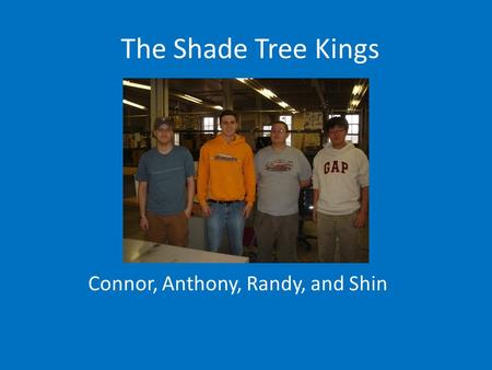 The Shade Tree Kings Connor, Anthony, Randy, and Shin.