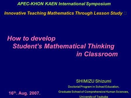 16 th. Aug. 2007. SHIMIZU Shizumi Doctorial Program in School Education, Graduate School of Comprehensive Human Sciences, University of Tsukuba Innovative.