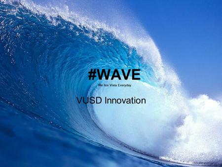 #WAVE We Are Vista Everyday VUSD Innovation. VUSD Demographics 5 th Largest district in San Diego County with approximately 23,000 students District.