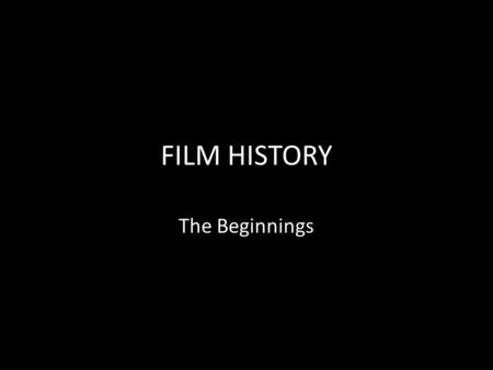 FILM HISTORY The Beginnings.