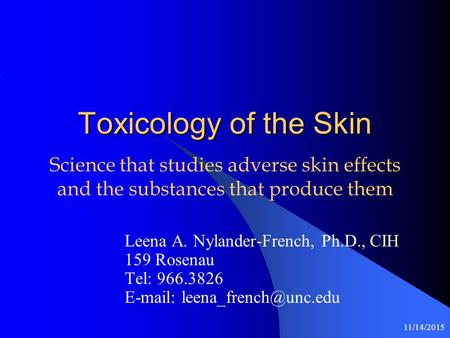 11/14/2015 Toxicology of the Skin Leena A. Nylander-French, Ph.D., CIH 159 Rosenau Tel: 966.3826   Science that studies adverse.