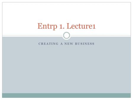 CREATING A NEW BUSINESS Entrp 1. Lecture1. My back ground Research interest revolves around entrepreneurial activities surrounding sourcing and commercialization.