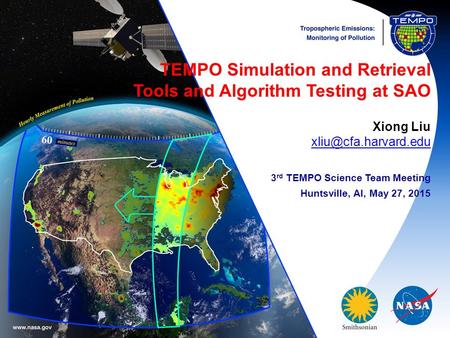 TEMPO Simulation and Retrieval Tools and Algorithm Testing at SAO Xiong Liu 3 rd TEMPO Science Team Meeting Huntsville, Al, May 27,