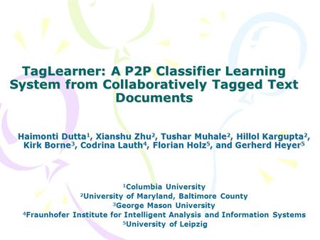 TagLearner: A P2P Classifier Learning System from Collaboratively Tagged Text Documents Haimonti Dutta 1, Xianshu Zhu 2, Tushar Muhale 2, Hillol Kargupta.