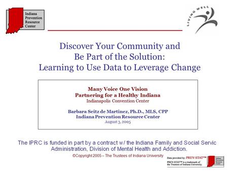 Many Voice One Vision Partnering for a Healthy Indiana Indianapolis Convention Center Barbara Seitz de Martinez, Ph.D., MLS, CPP Indiana Prevention Resource.