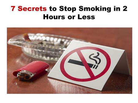 7 Secrets to Stop Smoking in 2 Hours or Less. You don’t realize it yet, but within the next hour you’re going to… Discover the 7 Secrets that allowed.