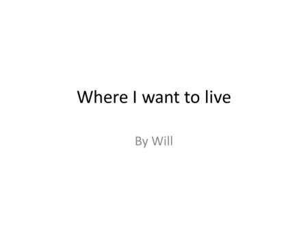 Where I want to live By Will. I wish to live in Grand Rapids.