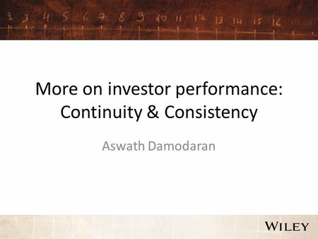 More on investor performance: Continuity & Consistency Aswath Damodaran.