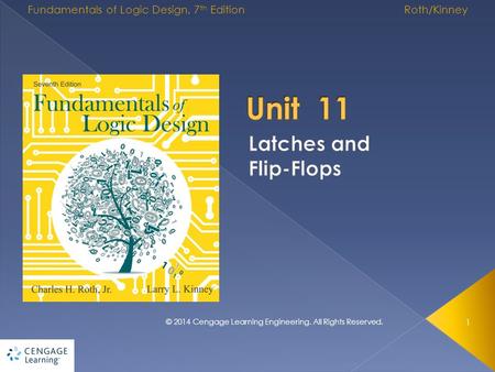 1 © 2014 Cengage Learning Engineering. All Rights Reserved. Fundamentals of Logic Design, 7 th Edition Roth/Kinney.