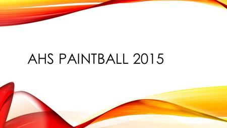 AHS PAINTBALL 2015. 2015-2016 PAINTBALL DATES Saturday, September 26 Sunday, October 25 (Matt Mayer's Senior Project Event) Saturday, November 21 Location: