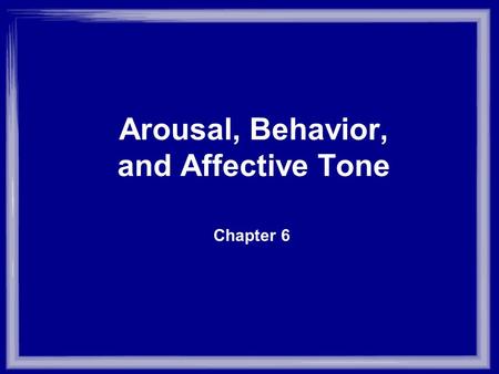 Chapter 6 Arousal, Behavior, and Affective Tone. I. Arousal and Performance A. An Analogy for Arousal –Arousal: mobilization or activation of energy for.