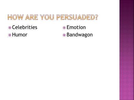  Celebrities  Humor  Emotion  Bandwagon.  Use a famous person to persuade audience to use the product.  BOLD and Beautiful  Promise of being (dancing,