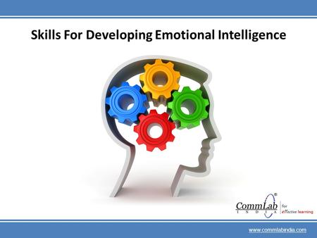 Skills For Developing Emotional Intelligence www.commlabindia.com.