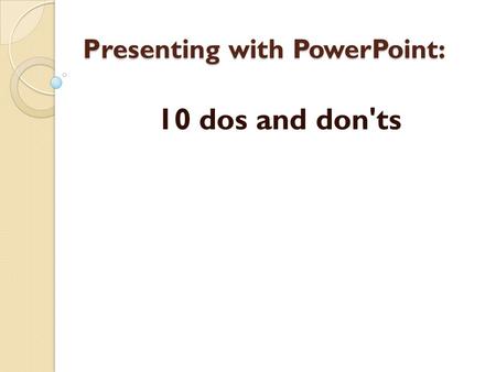 Presenting with PowerPoint: 10 dos and don'ts. Hold up your end with compelling material. In a way, PowerPoint's ease of use may be its own worst enemy.