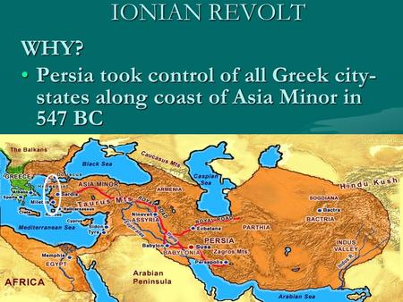 IONIAN REVOLT WHY? Persia took control of all Greek city- states along coast of Asia Minor in 547 BCPersia took control of all Greek city- states along.