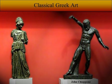 John Chiappone Classical Greek Art. PERIODS Archaic: 1,700 - 500 BCE Classical: 500 - 323 BCE Hellenistic: 323 - 146 BCE.