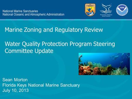 Marine Zoning and Regulatory Review Water Quality Protection Program Steering Committee Update Sean Morton Florida Keys National Marine Sanctuary July.