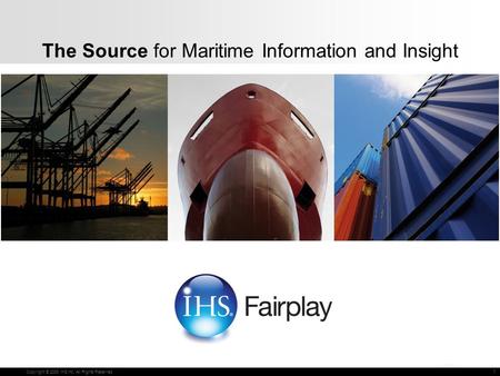 Copyright © 2010 IHS Global limited. All Rights Reserved. The Source for Maritime Information and Insight Copyright © 2008 IHS Inc. All Rights Reserved.