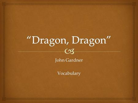 John Gardner Vocabulary.   “There once was a king whose kindgom was plagued by a dragon.” (p.191)  Definition: troubled by, tormented by Plagued.