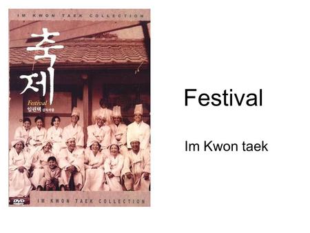 Festival Im Kwon taek. Im Kwon-taek IM Kwon-Taek has made nearly 100 films. His work spans over forty years of Korean cinema, starting in 1962 near the.