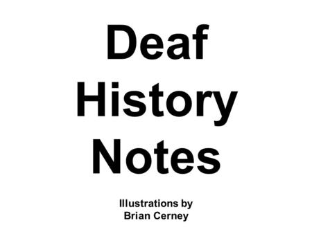 Deaf History Notes Illustrations by Brian Cerney.