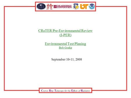 C osmic R Ay T elescope for the E ffects of R adiation CRaTER Pre-Environmental Review (I-PER) Environmental Test Planing Bob Goeke September 10-11, 2008.