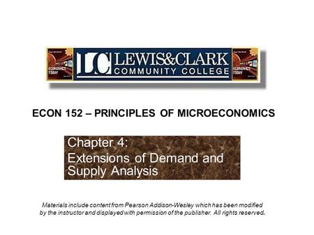 Chapter 4: Extensions of Demand and Supply Analysis ECON 152 – PRINCIPLES OF MICROECONOMICS Materials include content from Pearson Addison-Wesley which.