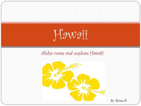 Aloha come and explore Hawaii! Hawaii By: Briana R.