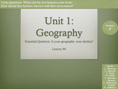 Daily Questions: Where did the first humans come from? How did the first humans interact with their environment? Worksheet # Agenda: 1.Warm-up 2.Mini-less.