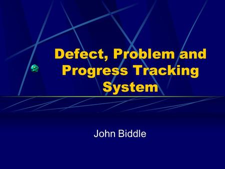 Defect, Problem and Progress Tracking System John Biddle.