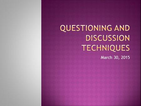 March 30, 2015.  Objectives  Anticipatory Set  Questioning Strategy Video Clip  Questioning Strategy Reading  Data  Closure.