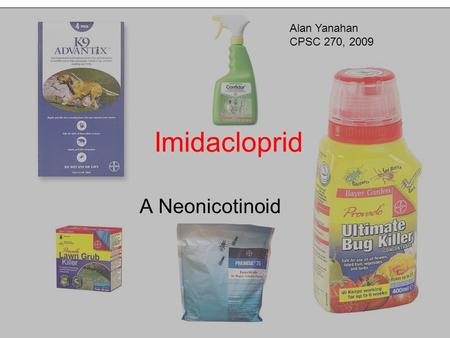 Alan Yanahan CPSC 270, 2009 Imidacloprid A Neonicotinoid.