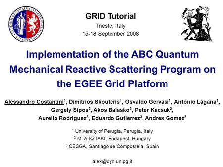 Implementation of the ABC Quantum Mechanical Reactive Scattering Program on the EGEE Grid Platform Alessandro Costantini 1, Dimitrios Skouteris 1, Osvaldo.