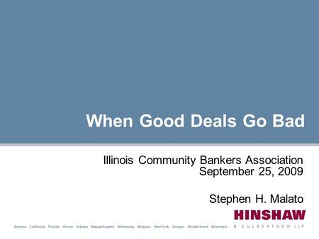 When Good Deals Go Bad Illinois Community Bankers Association September 25, 2009 Stephen H. Malato.