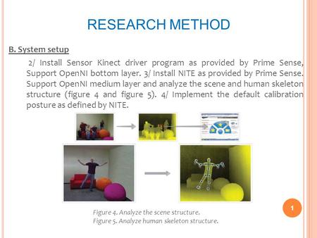 RESEARCH METHOD B. System setup 2/ Install Sensor Kinect driver program as provided by Prime Sense, Support OpenNI bottom layer. 3/ Install NITE as provided.