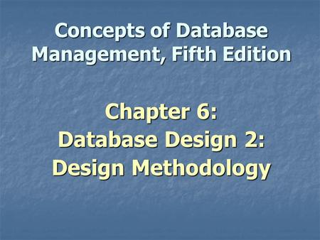 Concepts of Database Management, Fifth Edition Chapter 6: Database Design 2: Design Methodology.