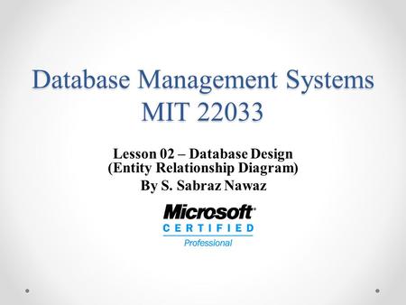 Database Management Systems MIT 22033 Lesson 02 – Database Design (Entity Relationship Diagram) By S. Sabraz Nawaz.