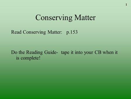 1 Conserving Matter Read Conserving Matter: p.153 Do the Reading Guide- tape it into your CB when it is complete!