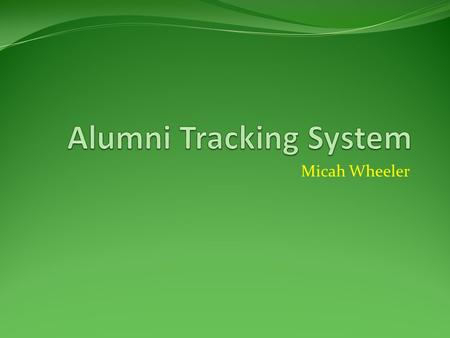 Micah Wheeler. Overview and Requirements Design and implement an alumni tracking system for the computer science discipline. Requirements Perspective.