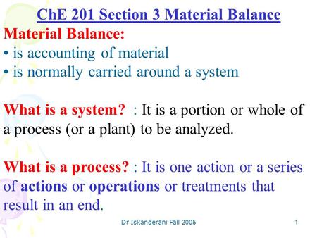 Dr Iskanderani Fall 2005 1 ChE 201 Section 3 Material Balance Material Balance: is accounting of material is normally carried around a system What is a.