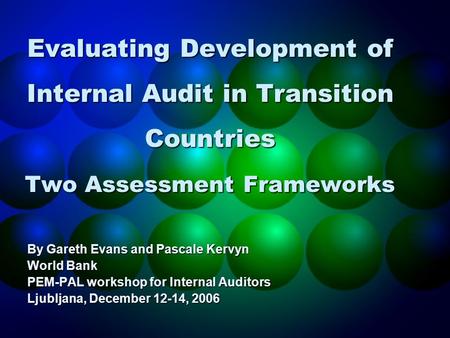 Evaluating Development of Internal Audit in Transition Countries Two Assessment Frameworks By Gareth Evans and Pascale Kervyn World Bank PEM-PAL workshop.