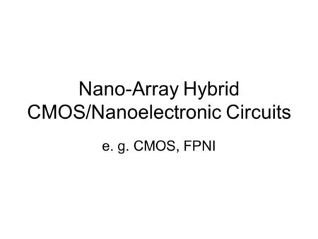 Nano-Array Hybrid CMOS/Nanoelectronic Circuits e. g. CMOS, FPNI.