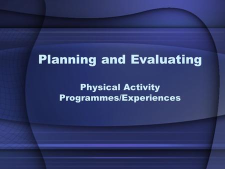 Planning and Evaluating Physical Activity Programmes/Experiences.