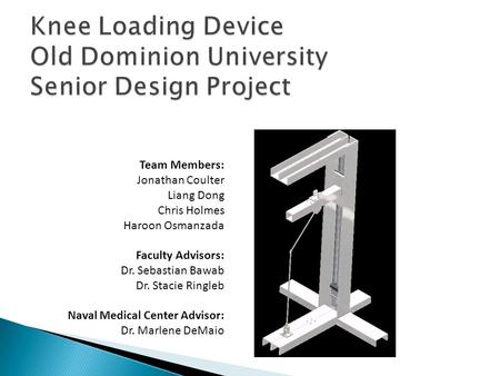 Team Members: Jonathan Coulter Liang Dong Chris Holmes Haroon Osmanzada Faculty Advisors: Dr. Sebastian Bawab Dr. Stacie Ringleb Naval Medical Center Advisor: