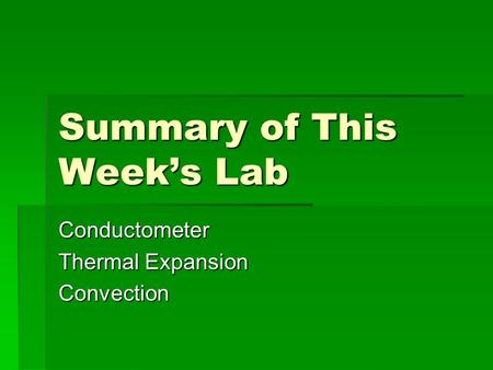 Summary of This Week’s Lab Conductometer Thermal Expansion Convection.